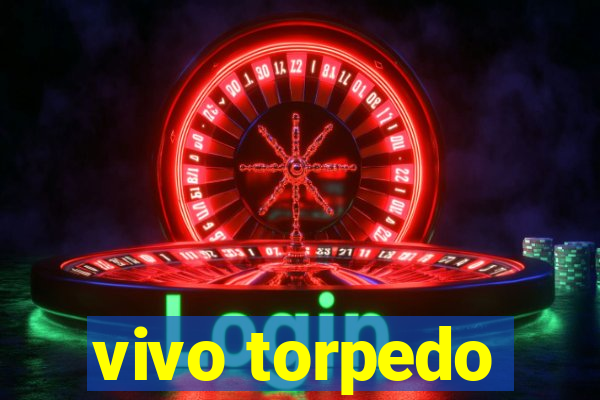 vivo torpedo